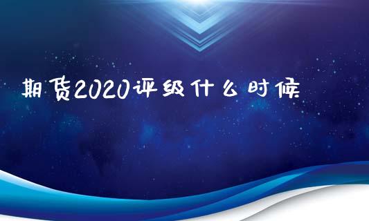 期货2020评级什么时候_https://wap.fcdydaikuan.com_金融机构_第1张