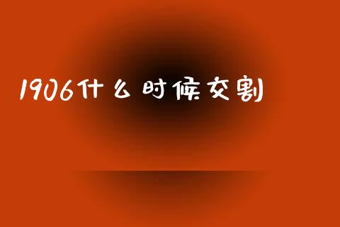 1906什么时候交割_https://wap.fcdydaikuan.com_投资策略_第1张