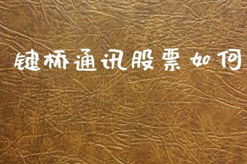 键桥通讯股票如何_https://wap.fcdydaikuan.com_期货品种_第1张