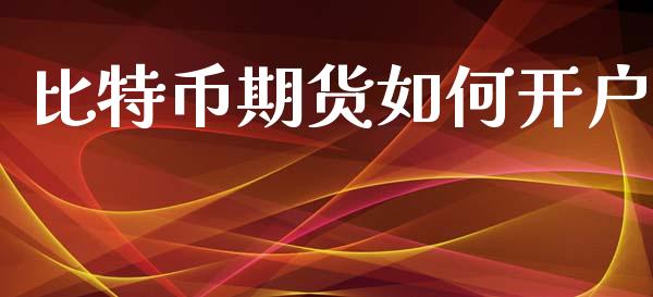 比特币期货如何开户_https://wap.fcdydaikuan.com_金融机构_第1张