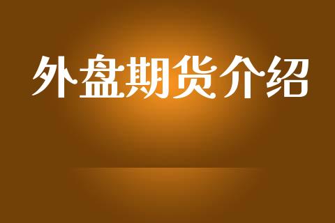 外盘期货介绍_https://wap.fcdydaikuan.com_新股数据_第1张
