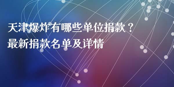 天津爆炸有哪些单位捐款？最新捐款名单及详情_https://wap.fcdydaikuan.com_金融机构_第1张