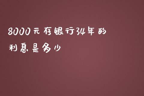 8000元存银行34年的利息是多少_https://wap.fcdydaikuan.com_理财顾问_第1张