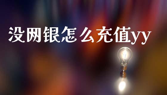 没网银怎么充值yy_https://wap.fcdydaikuan.com_理财顾问_第1张