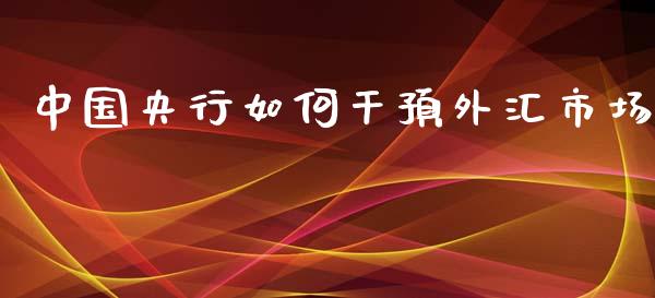 中国央行如何干预外汇市场_https://wap.fcdydaikuan.com_国际投资_第1张
