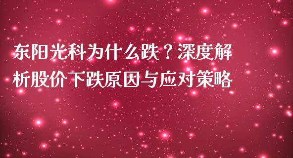 东阳光科为什么跌？深度解析股价下跌原因与应对策略_https://wap.fcdydaikuan.com_新股数据_第1张