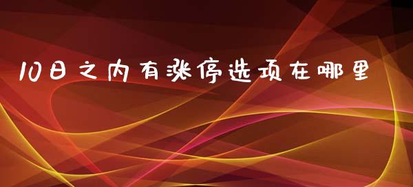 10日之内有涨停选项在哪里_https://wap.fcdydaikuan.com_投资策略_第1张
