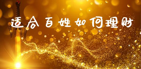 适合百姓如何理财_https://wap.fcdydaikuan.com_期货品种_第1张