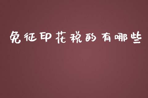 免征印花税的有哪些_https://wap.fcdydaikuan.com_期货品种_第1张