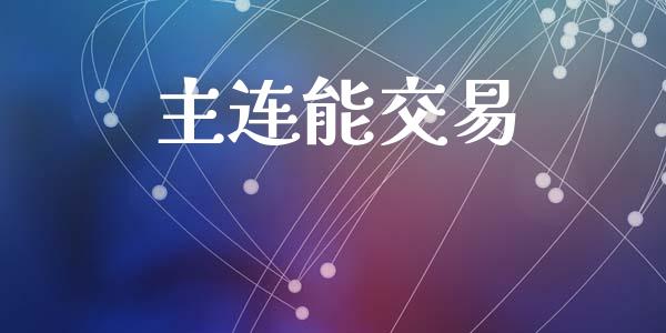 主连能交易_https://wap.fcdydaikuan.com_国际投资_第1张