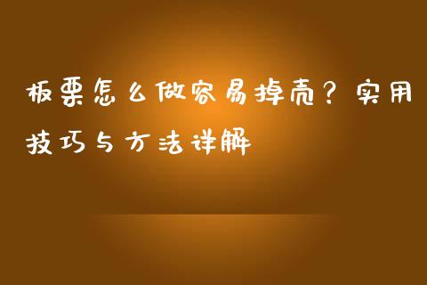 板栗怎么做容易掉壳？实用技巧与方法详解_https://wap.fcdydaikuan.com_期货品种_第1张