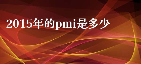 2015年的pmi是多少_https://wap.fcdydaikuan.com_国际投资_第1张