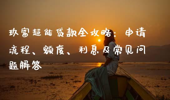 玖富超能贷款全攻略：申请流程、额度、利息及常见问题解答_https://wap.fcdydaikuan.com_期货品种_第1张