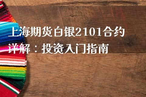 上海期货白银2101合约详解：投资入门指南_https://wap.fcdydaikuan.com_投资策略_第1张