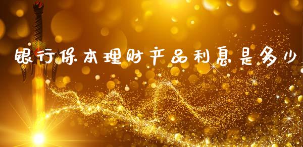银行保本理财产品利息是多少_https://wap.fcdydaikuan.com_金融机构_第1张