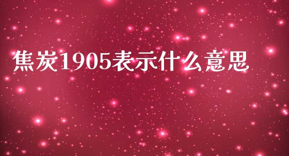 焦炭1905表示什么意思_https://wap.fcdydaikuan.com_国际投资_第1张