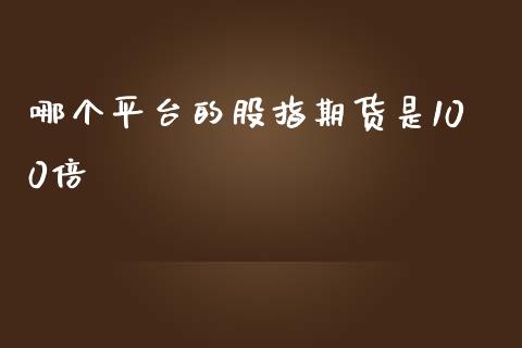 哪个平台的股指期货是100倍_https://wap.fcdydaikuan.com_理财顾问_第1张