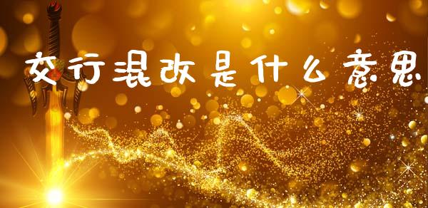 交行混改是什么意思_https://wap.fcdydaikuan.com_国际投资_第1张