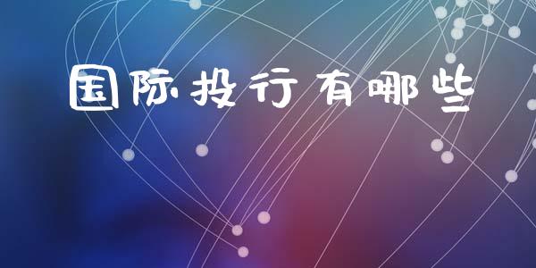 国际投行有哪些_https://wap.fcdydaikuan.com_国际投资_第1张