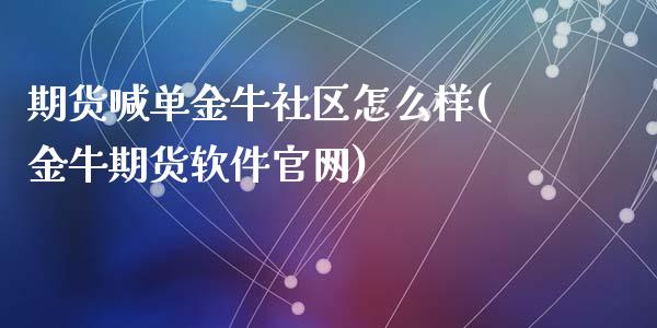 期货喊单金牛社区怎么样(金牛期货软件官网)_https://wap.fcdydaikuan.com_期货品种_第1张