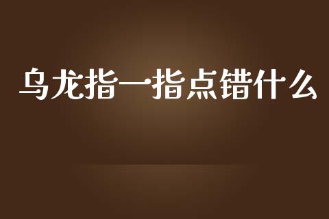 乌龙指一指点错什么_https://wap.fcdydaikuan.com_理财顾问_第1张