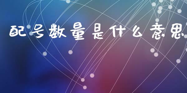 配号数量是什么意思_https://wap.fcdydaikuan.com_新股数据_第1张