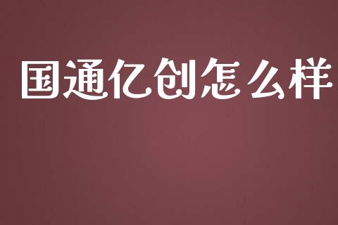 国通亿创怎么样_https://wap.fcdydaikuan.com_期货品种_第1张