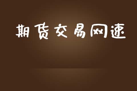 期货交易网速_https://wap.fcdydaikuan.com_理财顾问_第1张
