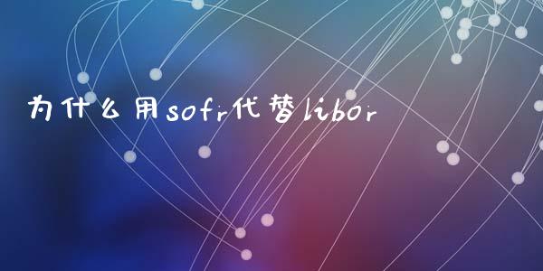 为什么用sofr代替libor_https://wap.fcdydaikuan.com_金融机构_第1张