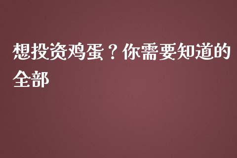 想投资鸡蛋？你需要知道的全部_https://wap.fcdydaikuan.com_理财顾问_第1张