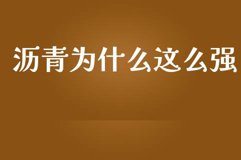 沥青为什么这么强_https://wap.fcdydaikuan.com_理财顾问_第1张
