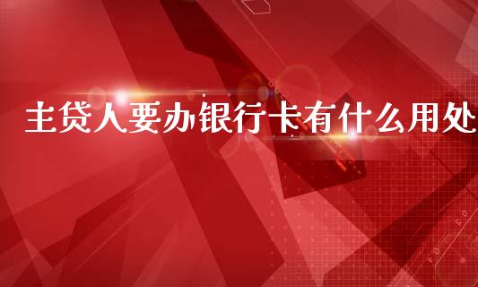 主贷人要办银行卡有什么用处_https://wap.fcdydaikuan.com_新股数据_第1张