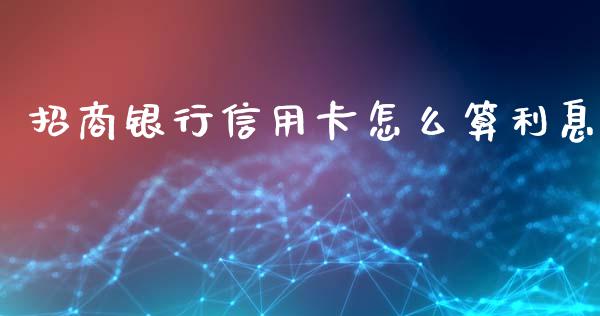 招商银行信用卡怎么算利息_https://wap.fcdydaikuan.com_新股数据_第1张