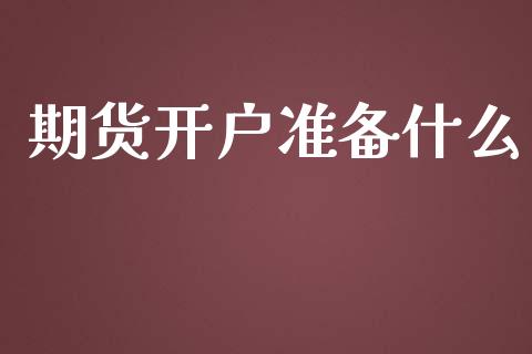 期货开户准备什么_https://wap.fcdydaikuan.com_投资策略_第1张