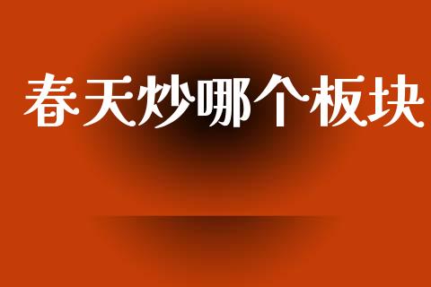 春天炒哪个板块_https://wap.fcdydaikuan.com_期货品种_第1张