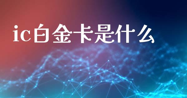 ic白金卡是什么_https://wap.fcdydaikuan.com_投资策略_第1张