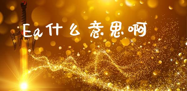 Ea什么意思啊_https://wap.fcdydaikuan.com_投资策略_第1张