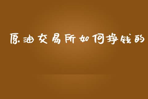 原油交易所如何挣钱的_https://wap.fcdydaikuan.com_投资策略_第1张