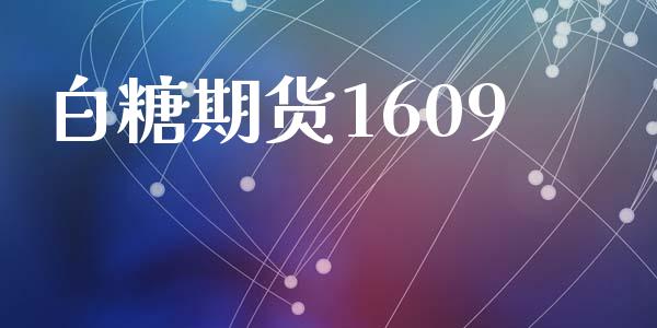 白糖期货1609_https://wap.fcdydaikuan.com_理财顾问_第1张