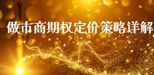 做市商期权定价策略详解_新股数据_第1张_国际投资_理财顾问_投资策略_金融机构 做市商期权定价策略详解_https://wap.fcdydaikuan.com_新股数据_第1张