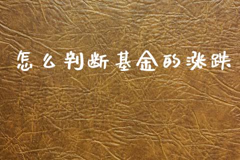 怎么判断基金的涨跌_https://wap.fcdydaikuan.com_国际投资_第1张