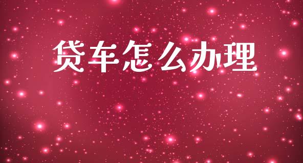 贷车怎么办理_https://wap.fcdydaikuan.com_国际投资_第1张