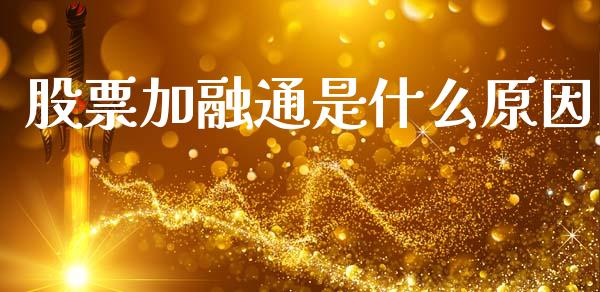股票加融通是什么原因_https://wap.fcdydaikuan.com_理财顾问_第1张