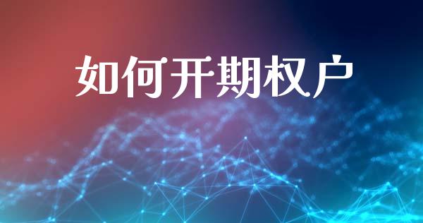 如何开期权户_https://wap.fcdydaikuan.com_新股数据_第1张