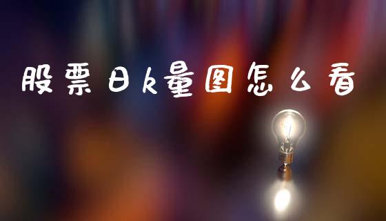 股票日k量图怎么看_https://wap.fcdydaikuan.com_理财顾问_第1张