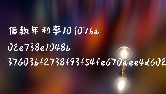 借款年利率10%是多少钱_https://wap.fcdydaikuan.com_理财顾问_第1张