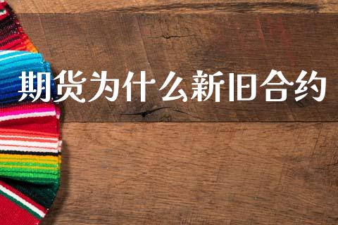 期货为什么新旧合约_https://wap.fcdydaikuan.com_理财顾问_第1张