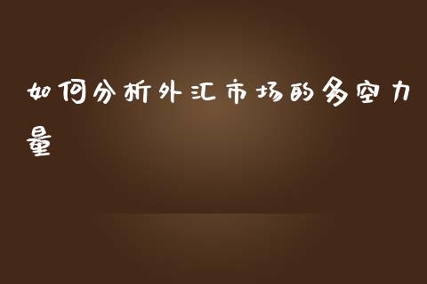 如何分析外汇市场的多空力量_https://wap.fcdydaikuan.com_投资策略_第1张