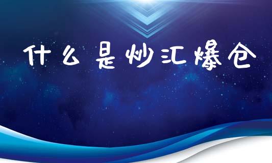什么是炒汇爆仓_https://wap.fcdydaikuan.com_期货品种_第1张