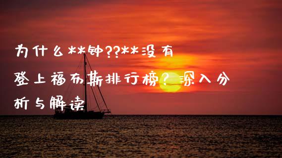 为什么**钟??**没有登上福布斯排行榜？深入分析与解读_https://wap.fcdydaikuan.com_期货品种_第1张